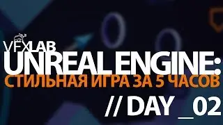 VFXLAB || UNREAL ENGINE ИНТЕНСИВ: День 2.