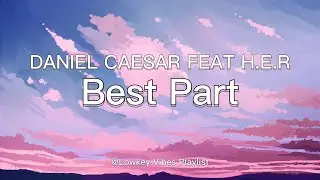 Best Part (Lyrics) - Daniel Caesar & H.E.R