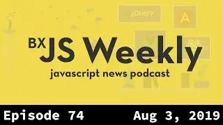 BxJS Weekly Ep. 74 - Aug 3, 2019 (javascript news podcast)
