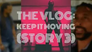 The Vlog: Keep It Moving (Story 3)