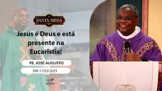 Jesus é Deus e está presente na Eucaristia! - Padre José Augusto (17/03/2021)
