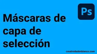 Aprende a utilizar las máscaras de capa de selección en Photoshop