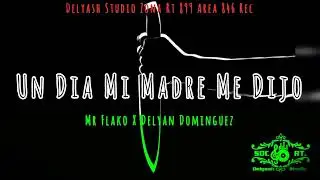 Un Dia Mi Madre Me Dijo - Delyan Dominguez X Mr Flako Delyash Studio Zona Rt 899 Area 846 rec