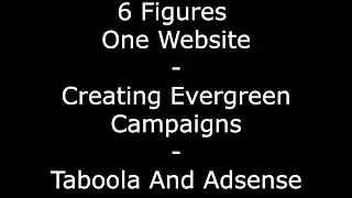 6 Figures One Website - Creating Evergreen And Hight CTR Campaigns - Taboola And Adsense Overview