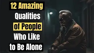 12 Amazing Qualities of People Who Like to Be Alone |12 Traits of People Who Love Being Alone