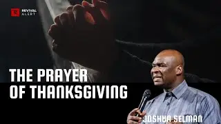 The Prayer Of Thanksgiving- Apostle Joshua Selman
