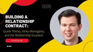 56. Building a Relationship Contract: Queer Theory, Kinky Monogamy, and the Relationship Escalator