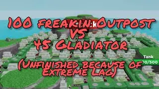 100 outpost VS 45 Gladiator(Unfinished because of extreme lag)|Base Tower Defense