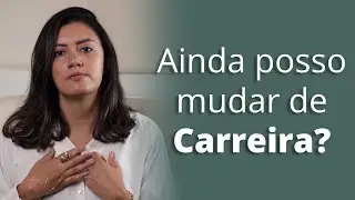 Ainda Posso Mudar de Carreira?