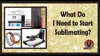 What do I need to start sublimating? Information and tips for the beginner.