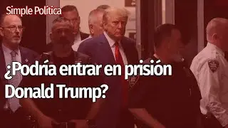 🇺🇸 ¿Podría acabar en prisión DONALD TRUMP? | Simple Política