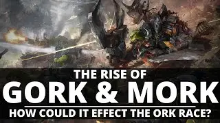 RISE OF GORK AND MORK? HOW COULD IT EFFECT THE ORKS?
