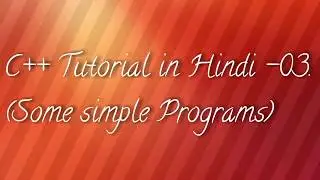 C++ tutorials in Hindi - 03 - Some Simple Programs