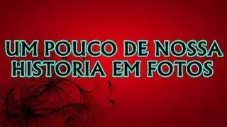 NOSSA HISTORIA EM FOTOS