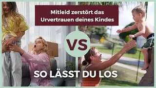 Mitleid zerstört das Urvertrauen deines Kindes | Wie du loslässt