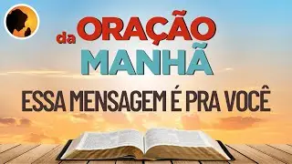 Essa MENSAGEM é pra VOCÊ - Oração da Manhã