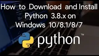 How to Download and Install Python 3.8.x on Windows 10/8.1/8/7 (2020)