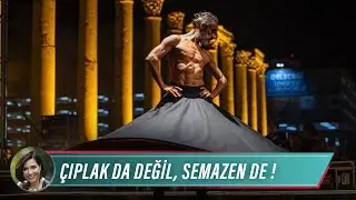 ÇIPLAK DA DEĞİL, SEMAZEN DE!