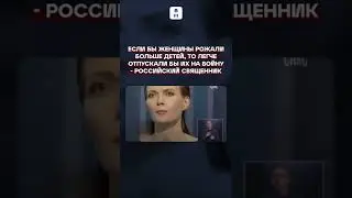 Если бы женщины рожали больше детей, то легче отпускали бы их на войну - российский священник