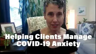 Helping Clients Manage Their COVID-19 Anxiety