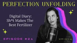 Digital Diary: Sh*t Makes The Best Fertilizer | Perfection Unfolding with Cara G. | Ep. 21