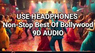 Non-Stop Best || Bollywood  || 9D AUDIO 🎧
