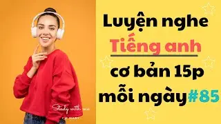 Thử thách Luyện Nghe Tiếng Anh Cơ Bản 15 phút mỗi ngày - Part 85