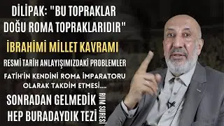 Dilipak: Bu topraklar Doğu Roma topraklarıdır