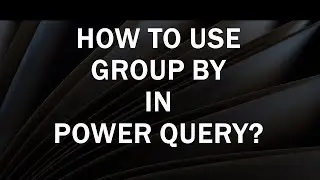 How to use Group By in Power Query