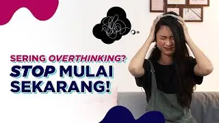 HOW TO DEAL WITH OVERTHINKING - Tips Jitu Berhenti Overthinking | Sorabel