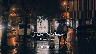 HALKI SI BARSAAT[slowed+reverb] - Munawar Faruqui & Nazila | Saaj Bhatt | Aesthetic_editz