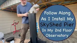 Skyshed Pier - Join Me As I Install It In My 2nd Floor Observatory