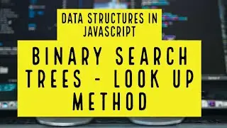 Data structures in Javascript - Trees - part 5 - Binary Search Trees (Look up method)