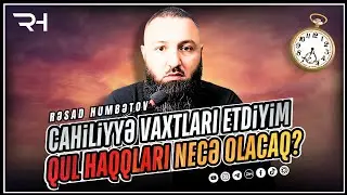 ⛔ CAHİLLİYƏ VAXTI ETDİYİM QUL HAQQLARI NECƏ OLACAQ? 🌿 Rəşad Hümbətov