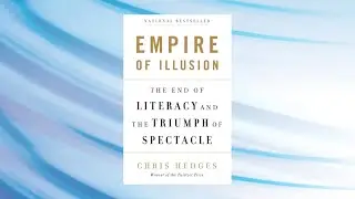 Chris Hedges - Empire of Illusion: The End of Literacy and the Triumph of Spectacle
