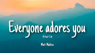 Everyone adores you (at least I do) - Matt Maltese | Lyrics