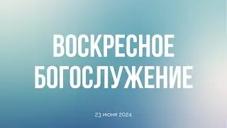 Воскресное богослужение 23.06.24