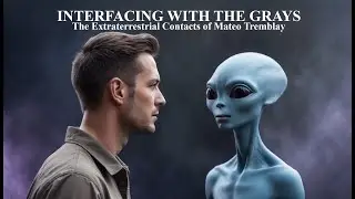 Interfacing with the Grays: The Extraterrestrials Contacts of Mateo Tremblay