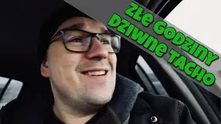 Złe godziny. Dziwne tacho. Transport (nawet jak rozpieszcza to) NIE ROZPIESZCZA