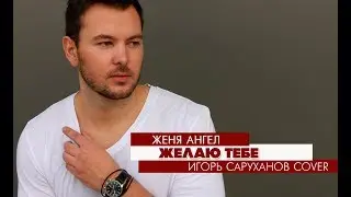 Женя Ангел - Желаю тебе (Игорь Саруханов Cover)