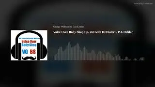 Voice Over Body Shop Ep. 263 with Dr.Dialect , P.J. Ochlan