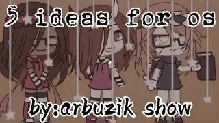 [🕰]5 ИДЕЙ ДЛЯ ОС [ДЕВОЧКИ] Gacha Life[🕰]  By:arbuzik show[🕰]
