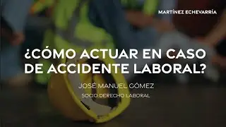 Martinez Echevarría nos explica cómo actuar en caso de accidente laboral.
