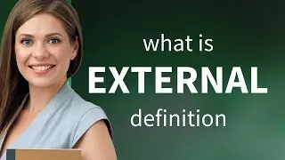 External • what is EXTERNAL definition