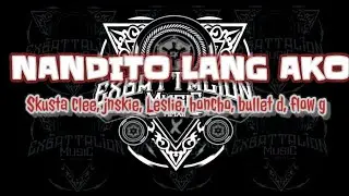 NANDITO LANG AKO - skusta clee, jnskie, Leslie, honcho, bullet d, flow g(Lyrics video)
