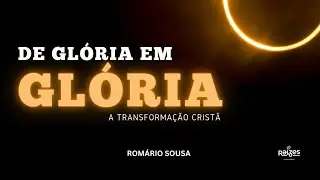 De Glória em Glória : A transformação Cristã   - Romário Souza