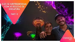Choices #26 - PART2:  Eles se emocionaram com o Gardens By The Bay + Aeroporto mais bonito do mundo