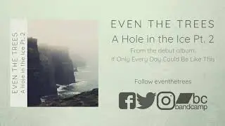 Even the Trees - A Hole in the Ice Pt. 2 [Official Stream]