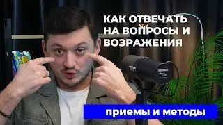 КАК ОТВЕЧАТЬ НА ВОПРОСЫ И ВОЗРАЖЕНИЯ. Приемы и методы.