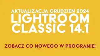 Nowości Lightroom. Aktualizacja Grudzień 2024. Adobe Lightroom Classic v14.1  Poradnik Lightroom.